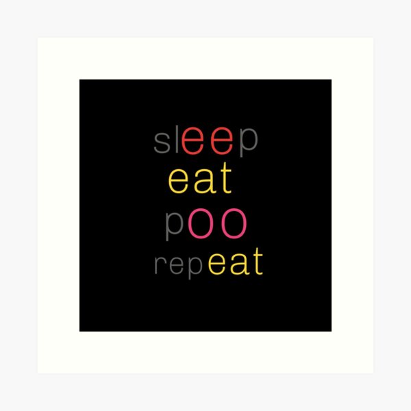 Sleep, eat, poo repeat Art Print