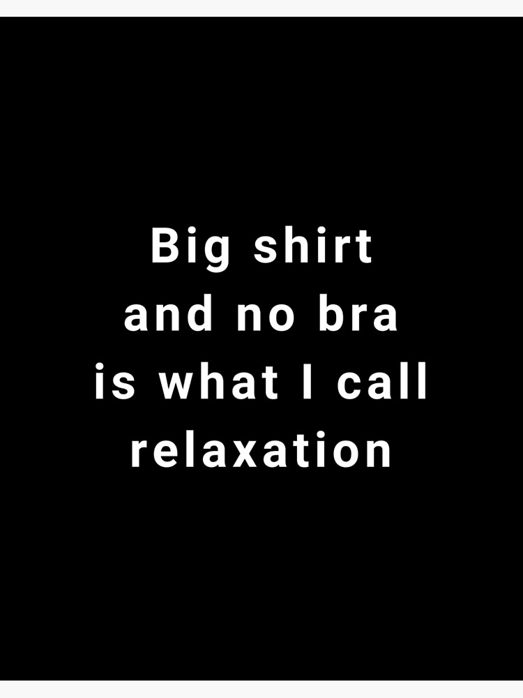 Big shirt and no bra is what I call relaxation | Art Board Print