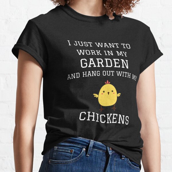I just want to work in my garden and hang out with my chickens white Classic T-Shirt
