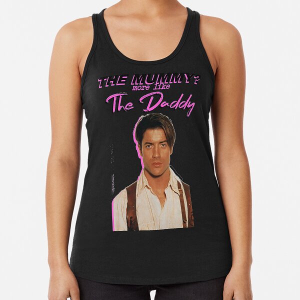 Brendan Fraser - The Mummy? More Like the Daddy Racerback Tank Top