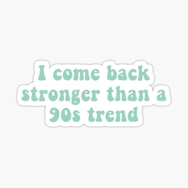 i-come-back-stronger-than-a-90s-trend-sticker-for-sale-by