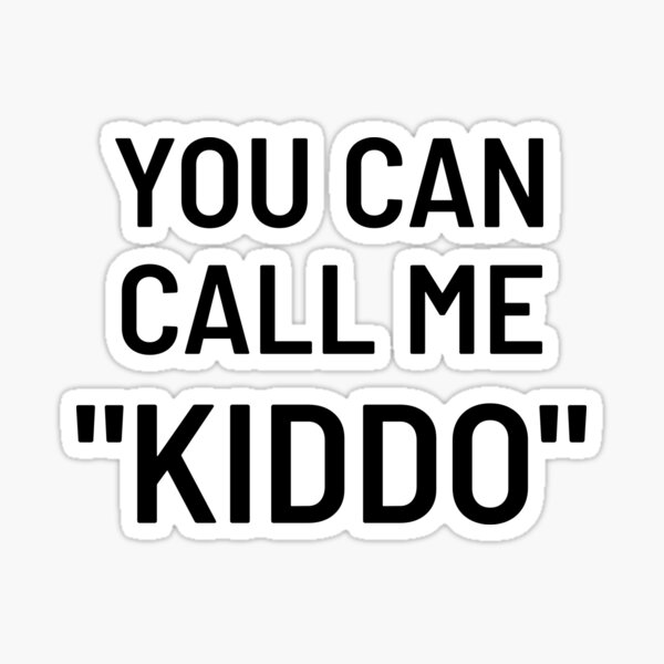 you-can-call-me-kiddo-sticker-for-sale-by-whimsicalprint-redbubble