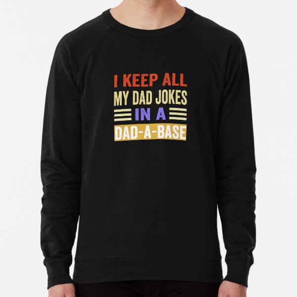 I Keep All My Dad Jokes In A Dad-a-base Lightweight Sweatshirt