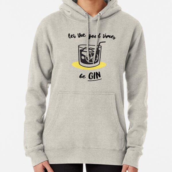 Let The Good Times Be Gin Pullover Hoodie