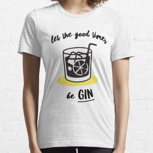 Let The Good Times Be Gin Essential T-Shirt