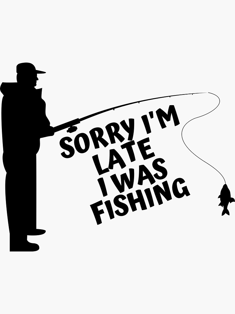 Sorry I'm late I was fishing, fisherman dad gift by ds-4