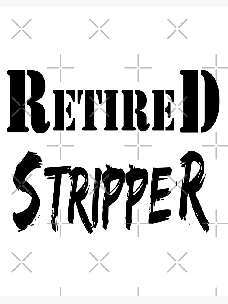 Retired Stripper T-Shirt Funny Saying Novelty Humor Sarcasm