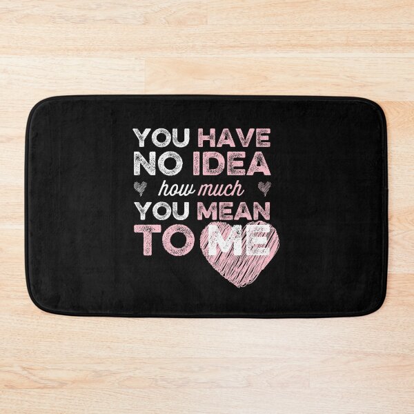 Item preview, You have no idea how much you mean to me designed and sold by FurioInc.