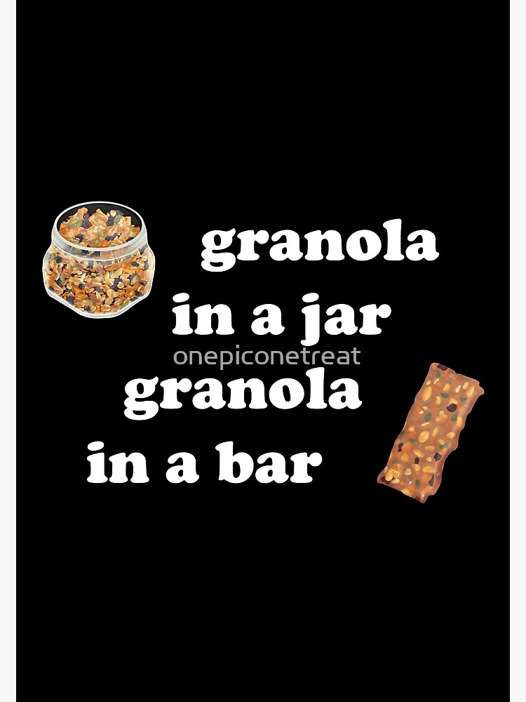 "Granola in a Jar, Granola in a Bar" Poster for Sale by