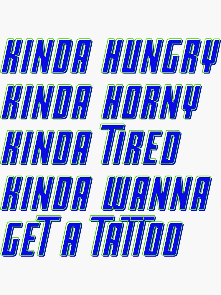 Kinda Hungry Horny Tired Wanna Get A Tattoo Sticker For Sale By Honeychu Redbubble