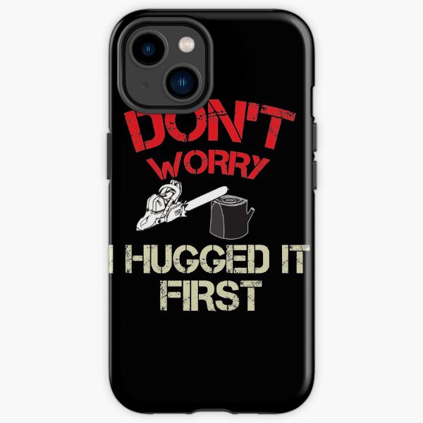 Mach dir keine Sorgen, ich habe es zuerst umarmt - lustiges Baumpfleger WoodWorker Geschenk iPhone Robuste Hülle