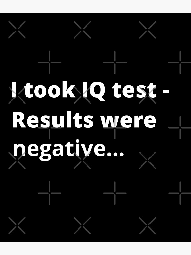 I første omgang betaling intellektuel I took IQ test - results were negative... " Photographic Print for Sale by  Aleksys | Redbubble