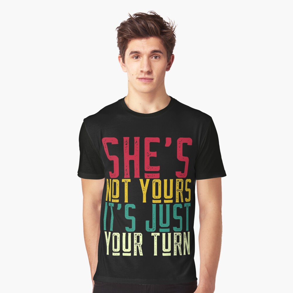 thumbnail image 2 of She's Is Not Yours It Is Just Your Turn Shirt, Hoodie 2 of 14