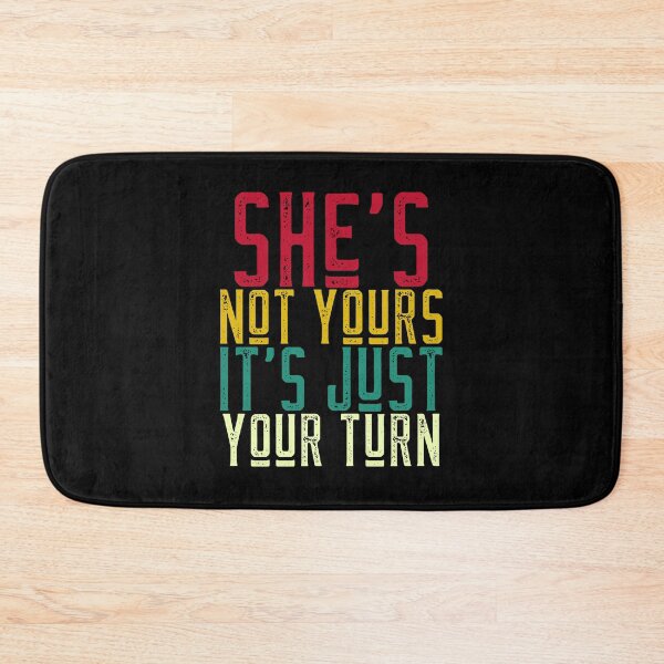 Item preview, She's Not Yours It's Just Your Turn designed and sold by alancrapopod.