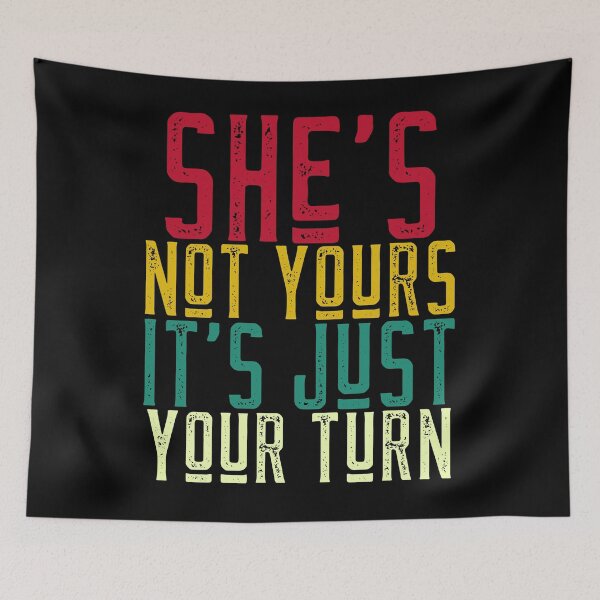 Item preview, She's Not Yours It's Just Your Turn designed and sold by alancrapopod.