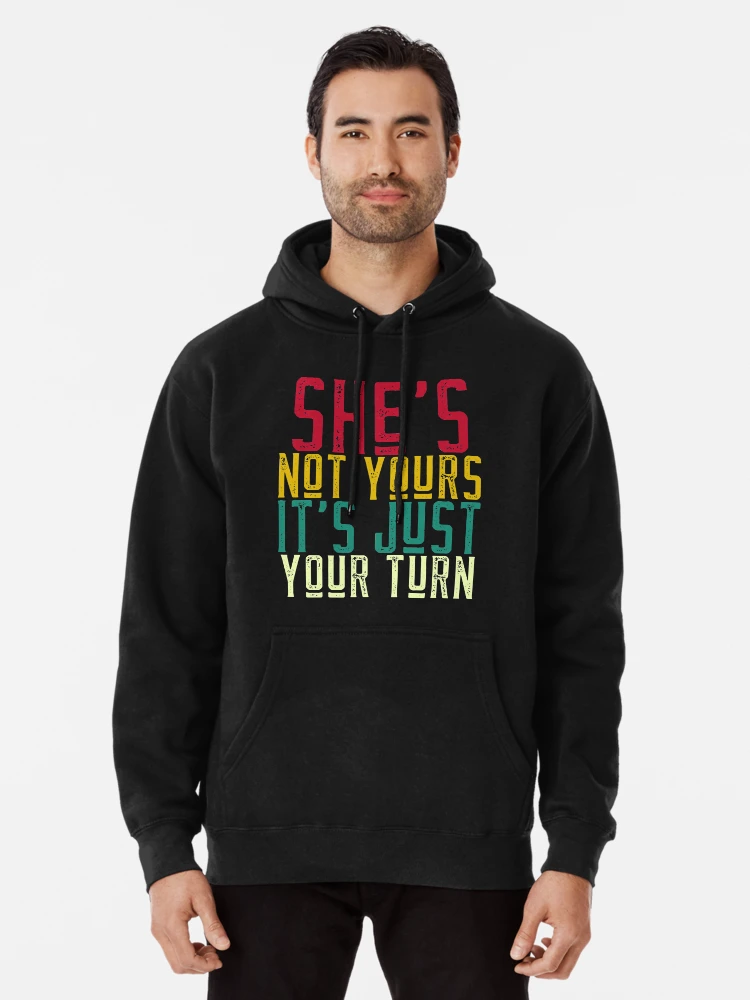 thumbnail image 2 of She's Is Not Yours It Is Just Your Turn Shirt, Hoodie 2 of 14