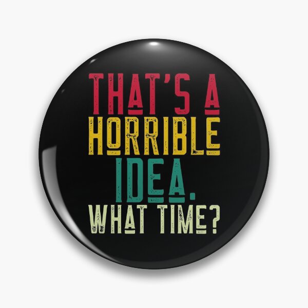 Item preview, That's a Horrible Idea. What Time? designed and sold by alancrapopod.