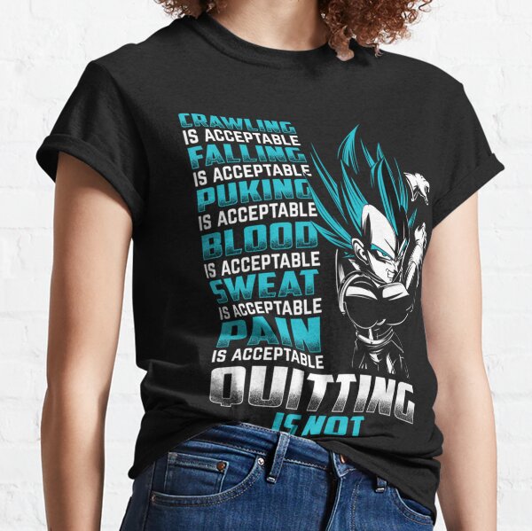 Dragon Ball Super Vegeta Ultra Instinct Crawling is acceptable falling is acceptable puking is acceptable blood is acceptable sweat is acceptable pain is acceptable quitting is not Classic T-Shirt