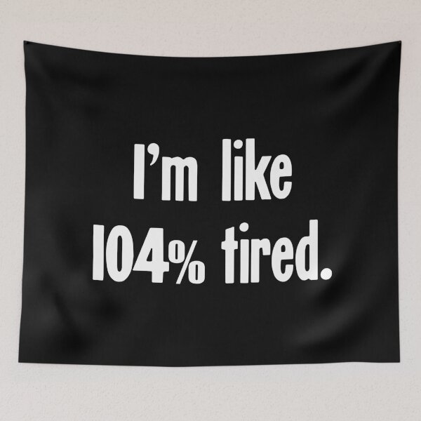 Item preview, I'm Like 104% Tired designed and sold by Good-Looking Corpse.