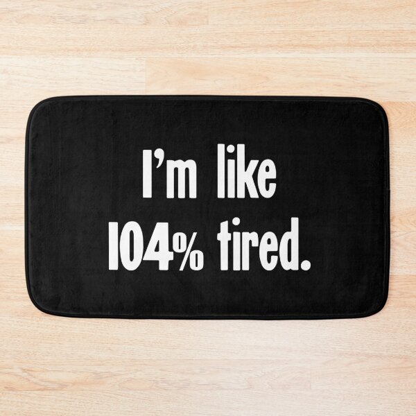 Item preview, I'm Like 104% Tired designed and sold by Good-Looking Corpse.