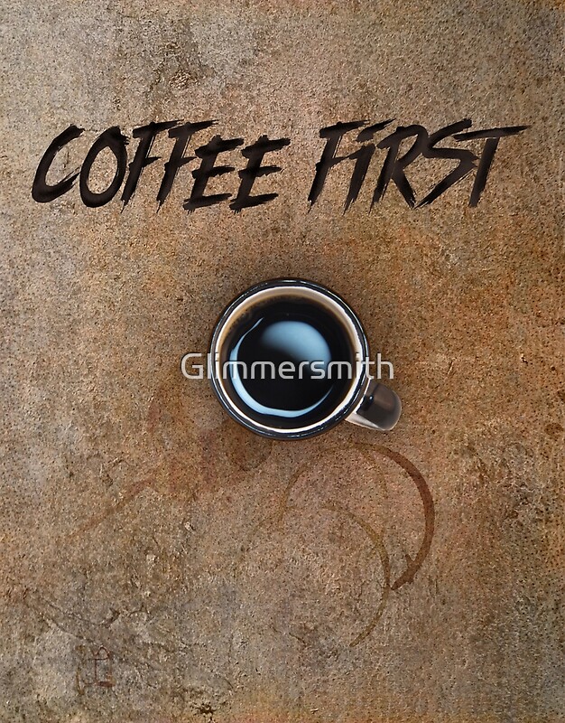 "Coffee First a coffee lovers priority, coffee drinker" by Glimmersmith