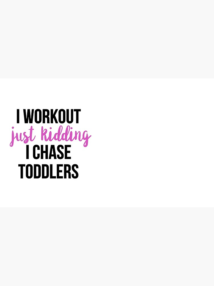 I Work Out Just Kidding I Chase Toddler Mug, Funny Coffee Mug, Funny Gift  Idea, Just Kidding Mug, Toddler mom gift, Mom