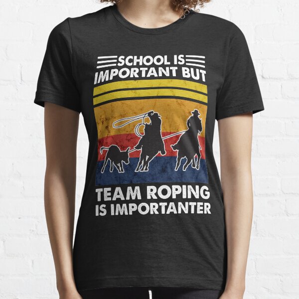 School is important but team roping is importanter Essential T-Shirt