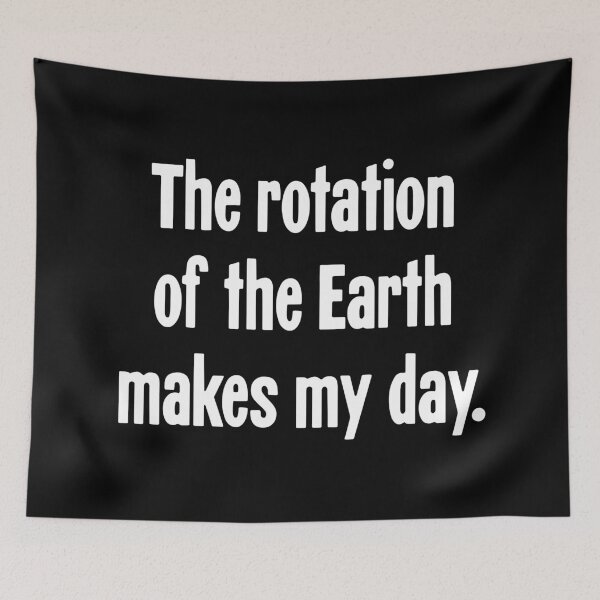 Item preview, The Rotation of the Earth Makes My Day designed and sold by Good-Looking Corpse.