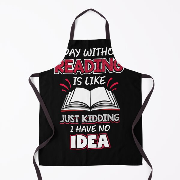 Item preview, A Day Without Reading Is Like Just Kidding Have No Idea Gift designed and sold by MakeGoodChoices.
