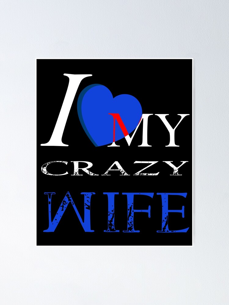 I Love My Crazy Wife Poster For Sale By Salem19902 Redbubble