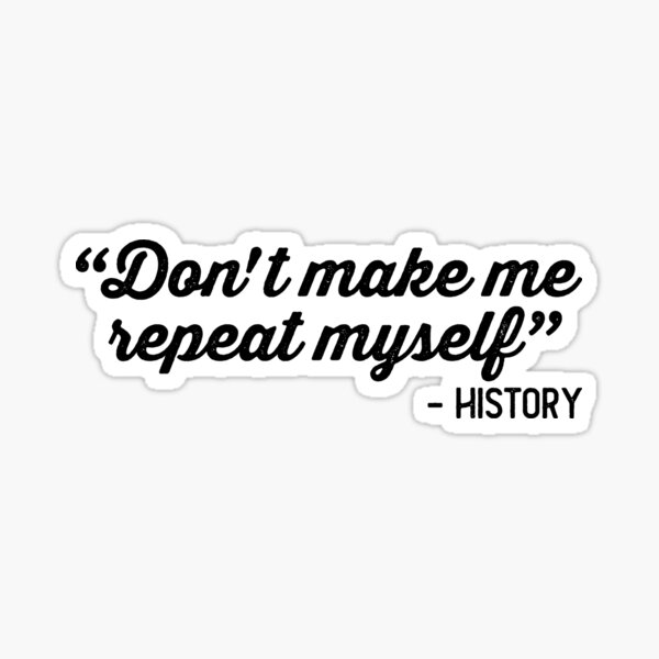 Don't Make Me Repeat Myself History Quote Memes Don't Make Me Repeat Myself  History Funny Quote Meme Throw Pillow, 18x18, Multicolor