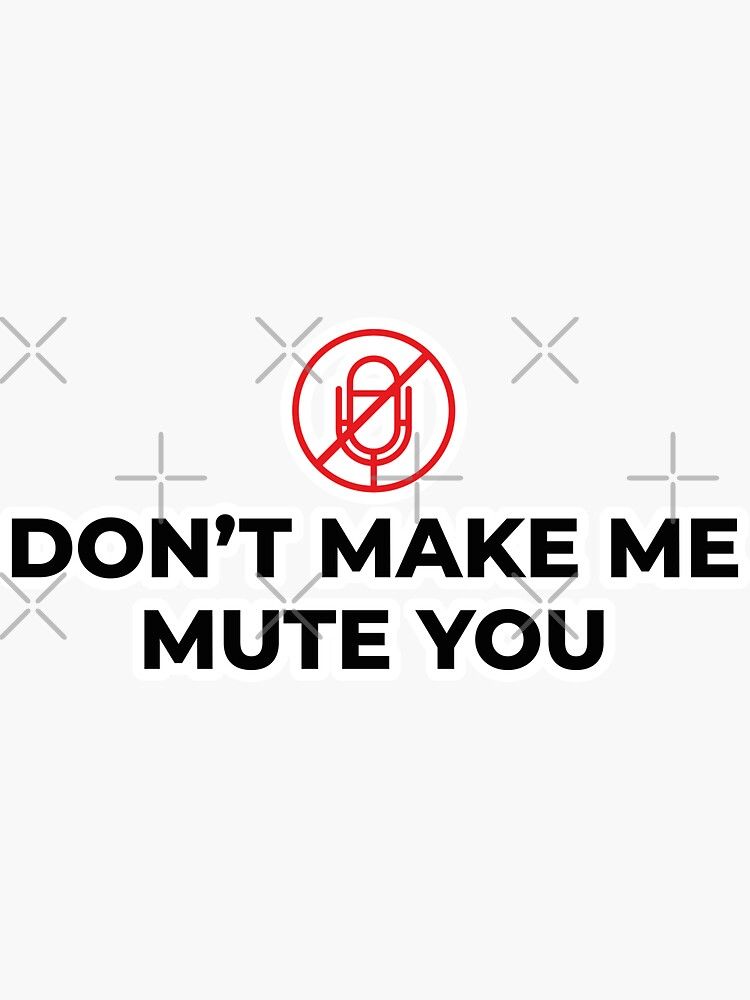 don-t-make-me-mute-you-sticker-by-tridentfoundry-redbubble