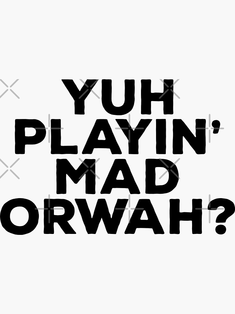 Yuh Playin Mad Orwah Trinidad Phrase Sticker For Sale By Trinislang Redbubble