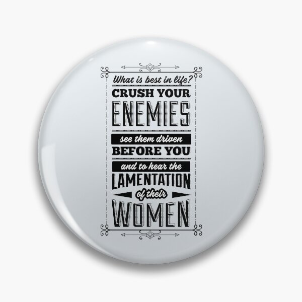 Item preview, What is best in life? Crush your enemies, see them driven before you, and to hear the lamentation of their women. designed and sold by MyDesignCrate.