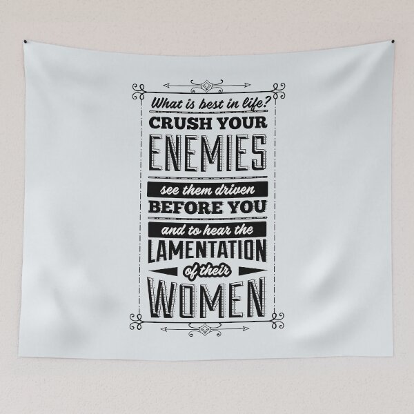 Item preview, What is best in life? Crush your enemies, see them driven before you, and to hear the lamentation of their women. designed and sold by MyDesignCrate.