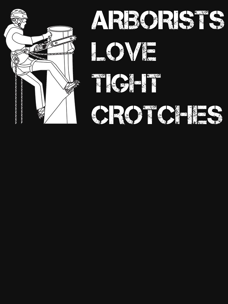 Mens Arborists Love Tight Crotches | Funny Tree Cutting T-Shirt