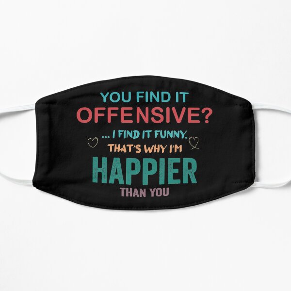 You Find It Offensive I Find It Funny That Why I M Happier Than You Essential T Shirt Mask By Supersale Redbubble
