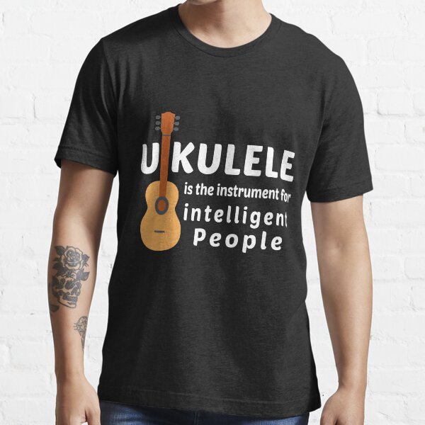 Ukulele is The Instrument for Intelligent People Essential T-Shirt