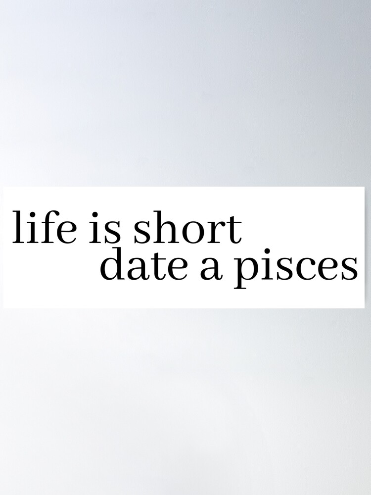 life is short date a pisces