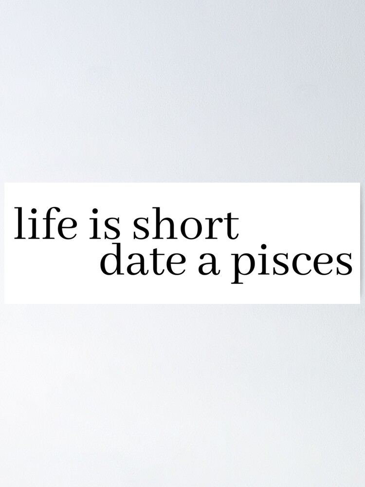 life is short date a pisces