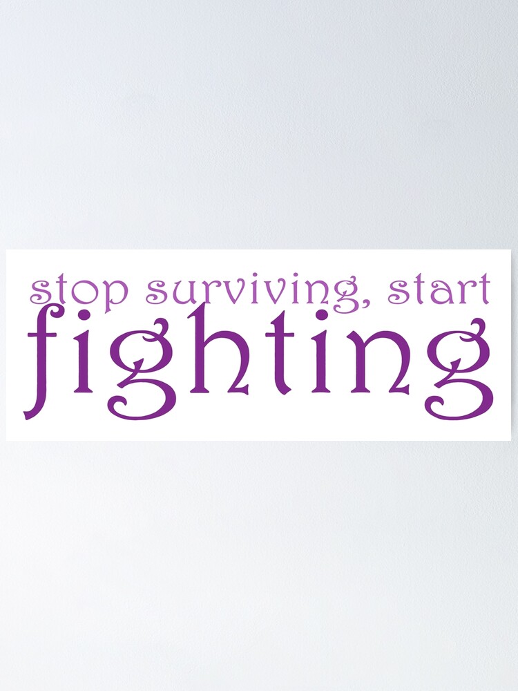 "Stop Surviving Start Fighting" Poster for Sale by robinbrad Redbubble