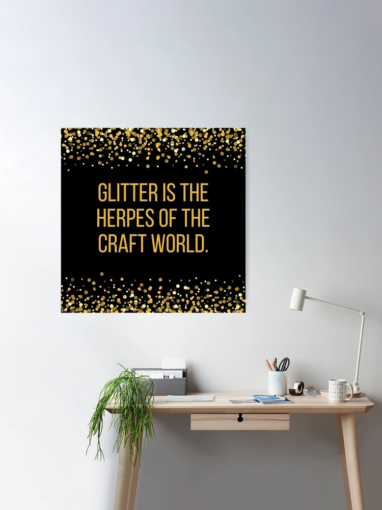 Glitter is the Herpes of the Craft World Poster for Sale by BLAZE