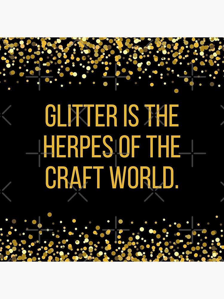 Glitter is the Herpes of the Craft World Poster for Sale by BLAZE-ShopCool