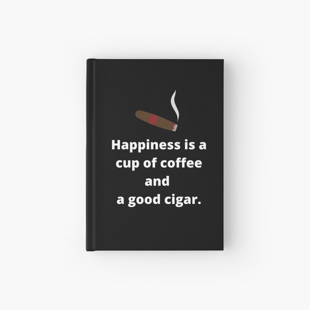 Happiness Is A Cup Of Coffee And A Good Cigar. Hardcover Journal