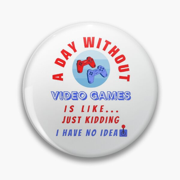 Item preview, A Day Without Video Games Is Like Just Kidding I Have No Idea designed and sold by molamode.