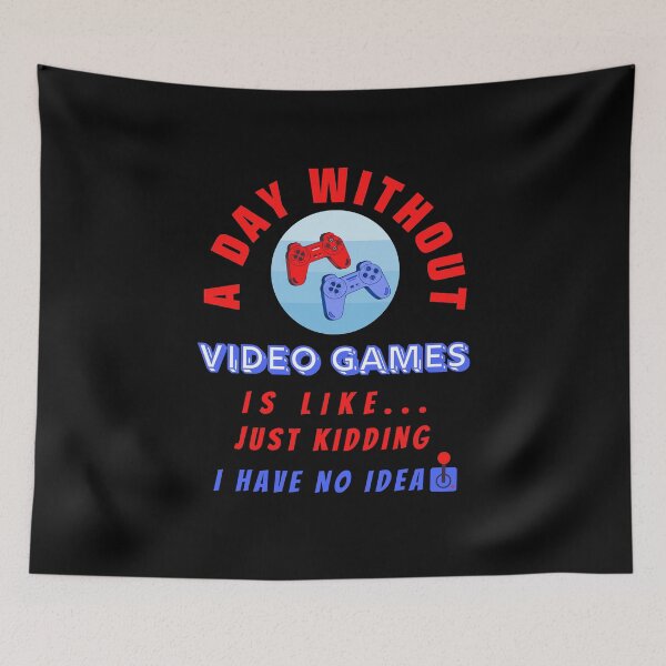 Item preview, A Day Without Video Games Is Like Just Kidding I Have No Idea designed and sold by molamode.