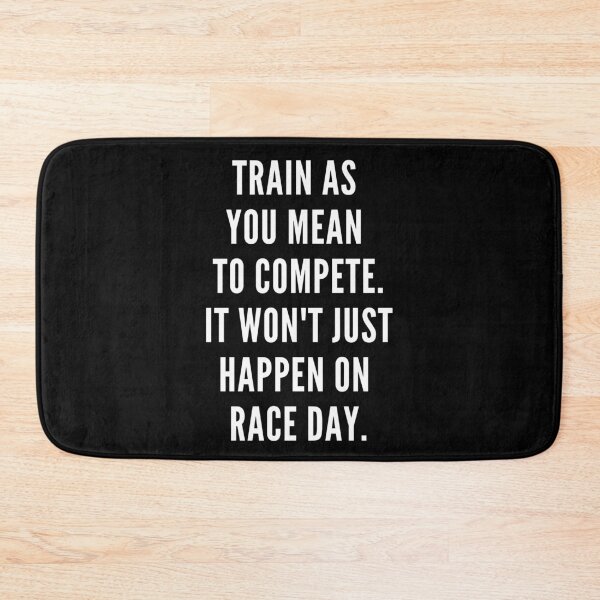 Item preview, Train as you mean to compete. It won't just happen on race day. designed and sold by JellyBeenzz.
