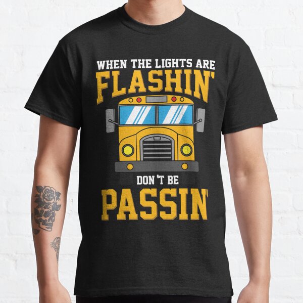 When Lights Are Flashing Don't Be Passin' School Bus Driver Classic T-Shirt