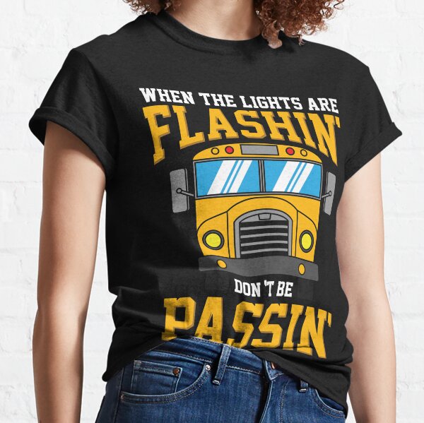 When Lights Are Flashing Don't Be Passin' School Bus Driver Classic T-Shirt