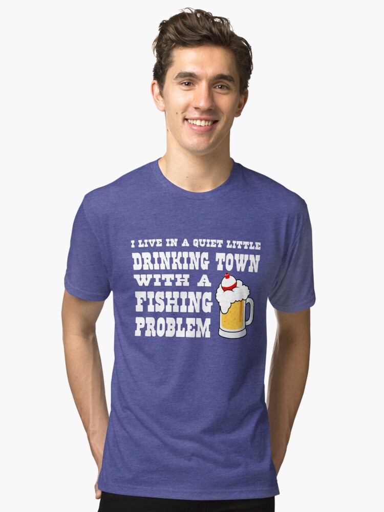 Drinking Town with a Fishing Problem | Tri-blend T-Shirt